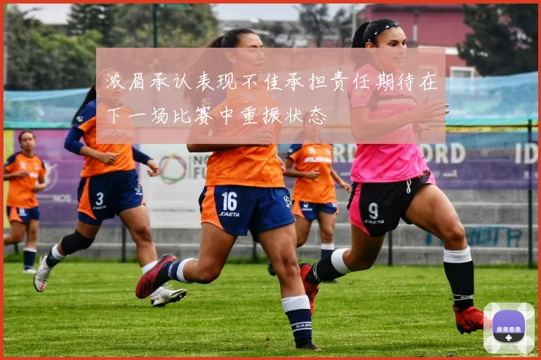 浓眉承认表现不佳承担责任期待在下一场比赛中重振状态