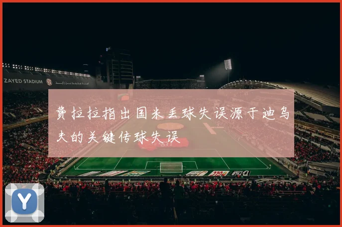 费拉拉指出国米丢球失误源于迪乌夫的关键传球失误