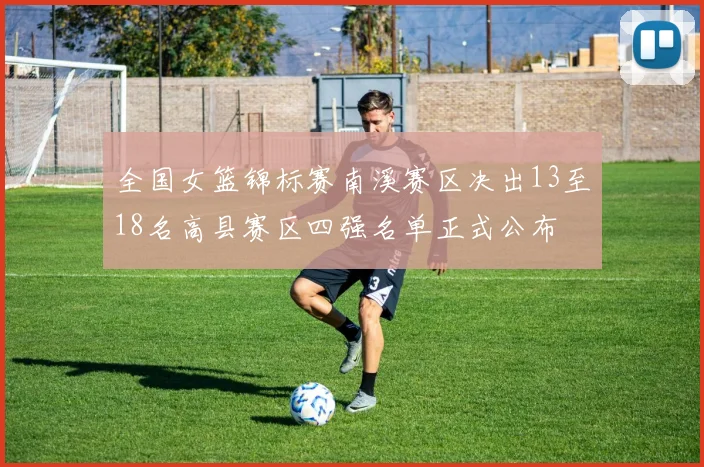 全国女篮锦标赛南溪赛区决出13至18名高县赛区四强名单正式公布